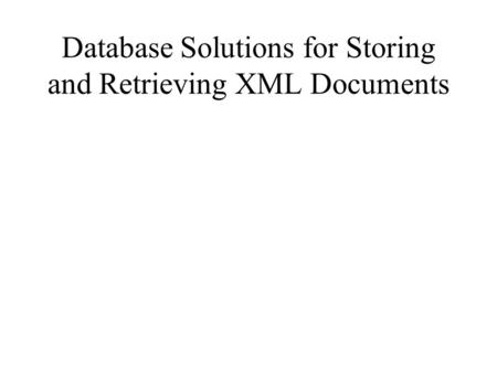Database Solutions for Storing and Retrieving XML Documents.