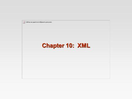 Chapter 10: XML. 10.2 XML Structure of XML Data XML Document Schema Querying and Transformation Application Program Interfaces to XML Storage of XML Data.