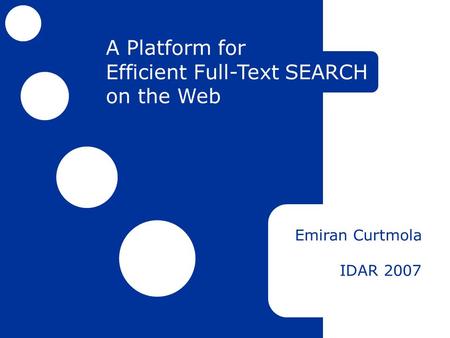 1 IDAR 2007 Emiran Curtmola A Platform for Efficient Full-Text SEARCH on the Web.