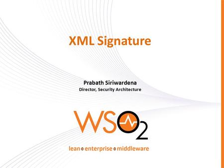 XML Signature Prabath Siriwardena Director, Security Architecture.