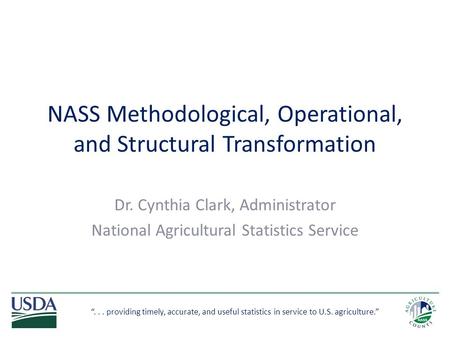 “... providing timely, accurate, and useful statistics in service to U.S. agriculture.” NASS Methodological, Operational, and Structural Transformation.