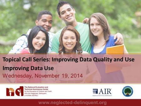 1 Topical Call Series: Improving Data Quality and Use Improving Data Use Wednesday, November 19, 2014.