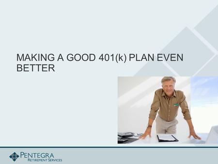 MAKING A GOOD 401(k) PLAN EVEN BETTER. TOPICS COVERED  Increasing Participation  Understanding Your Plan  Roth 401(k)  Safe Harbor  Investment Policy.