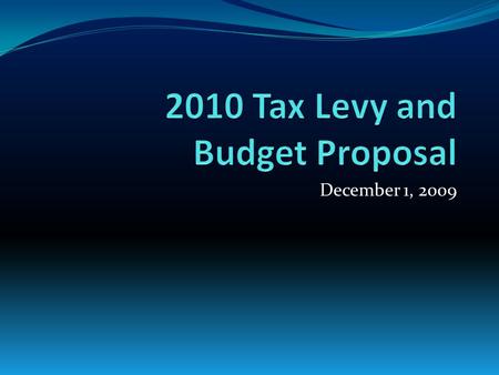 December 1, 2009. Presentation Outline Budget Purpose and Process Proposed 2010 General Fund Budget Expenditures Revenues Proposed 2010 Tax Levy Basics.