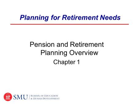 Planning for Retirement Needs Pension and Retirement Planning Overview Chapter 1.