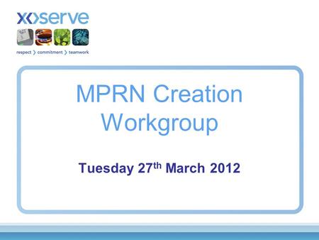 MPRN Creation Workgroup Tuesday 27 th March 2012.