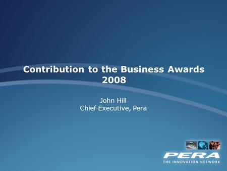 John Hill Chief Executive, Pera Contribution to the Business Awards 2008.