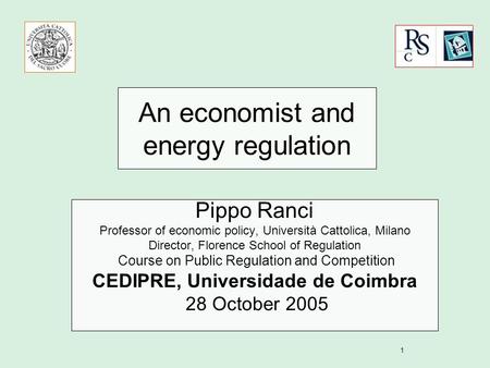 1 An economist and energy regulation Pippo Ranci Professor of economic policy, Università Cattolica, Milano Director, Florence School of Regulation Course.