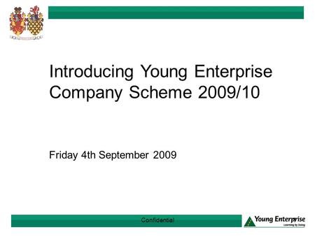 Confidential1 Introducing Young Enterprise Company Scheme 2009/10 Friday 4th September 2009.