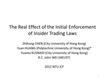 The Real Effect of the Initial Enforcement of Insider Trading Laws Zhihong CHEN (City University of Hong Kong) Yuan HUANG (Polytechnic University of Hong.