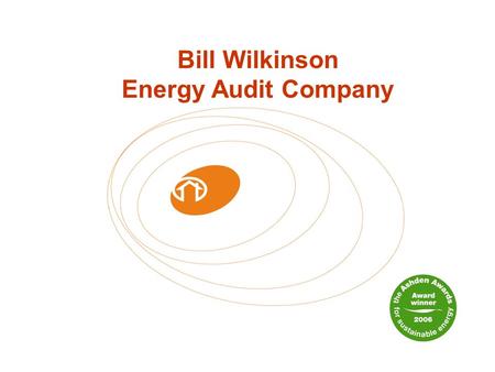 Bill Wilkinson Energy Audit Company.  Local authority and RSL, incl fuel poverty (Beacon Councils)  Research projects  Energy databases  Affordable.