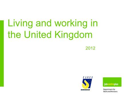 Living and working in the United Kingdom 2012. Jobcentre Plus www.direct.gov.uk www.nidirect.gov.uk What do you think of when you think of the UK? London.