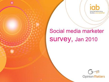 Social media marketer survey, Jan 2010. Background The IAB Social Media Council wanted to find out what UK brands think about social media We investigated.