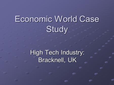 Economic World Case Study High Tech Industry: Bracknell, UK.