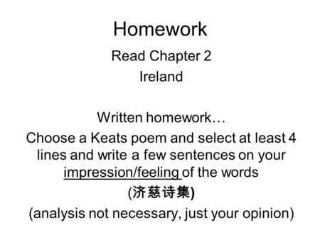 Homework Read Chapter 2 Ireland Written homework… Choose a Keats poem and select at least 4 lines and write a few sentences on your impression/feeling.