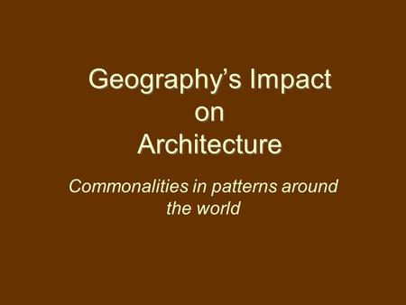 Geography’s Impact on Architecture Commonalities in patterns around the world.