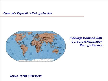 Findings from the 2002 Corporate Reputation Ratings Service Brown Yardley Research Corporate Reputation Ratings Service.