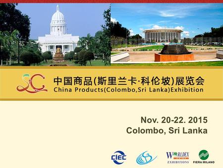 Nov. 20-22. 2015 Colombo, Sri Lanka. 1 2 3 4 Exhibition Overview Introduction of the Organizers China-Sri Lanka Trade and Relationship Highlights of the.