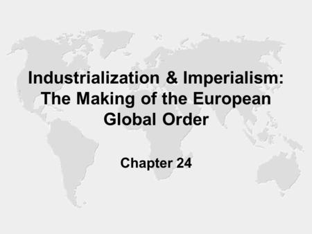 Industrialization & Imperialism: The Making of the European Global Order Chapter 24.