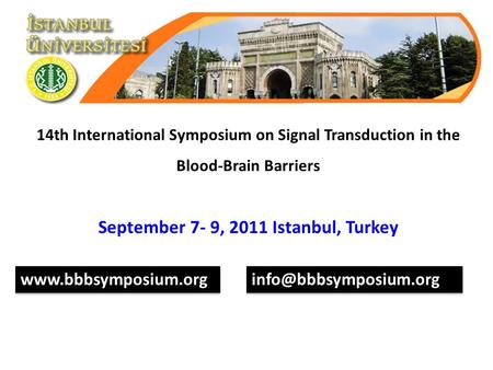 14th International Symposium on Signal Transduction in the Blood-Brain Barriers September 7- 9, 2011 Istanbul, Turkey