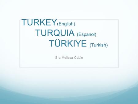 TURKEY (English) TURQUIA (Espanol) TÜRKIYE (Turkish) Sra Melissa Cable.