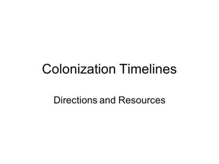 Colonization Timelines Directions and Resources. Colonization Timelines Directions: Create an illustrated (visuals) timeline of about the political, economic,
