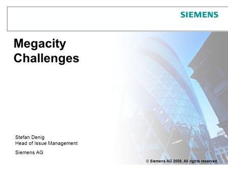 Protection notice / Copyright notice© Siemens AG 2008. All rights reserved. Megacity Challenges Stefan Denig Head of Issue Management Siemens AG.