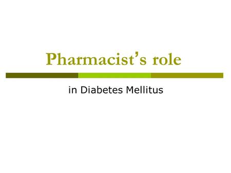 Pharmacist ’ s role in Diabetes Mellitus Pharmacist ’ s role  The pharmacist ’ s role in the primary prevention of diabetes  The pharmacist ’ s role.