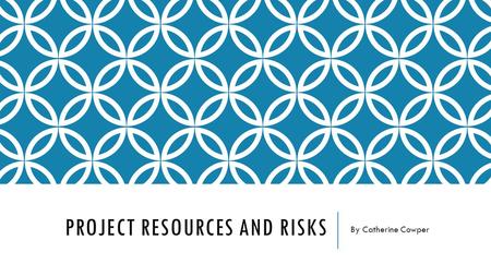 PROJECT RESOURCES AND RISKS By Catherine Cowper. AVAILABLE RESOURCES When doing a project there are various resources that need to be made available for.