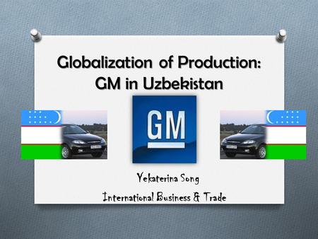 Globalization of Production: GM in Uzbekistan