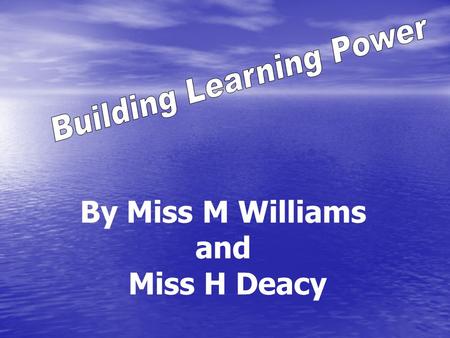 By Miss M Williams and Miss H Deacy. Excellent Schools: A vision for Schools in Wales in the 21 st century The development of learning skills, or what.