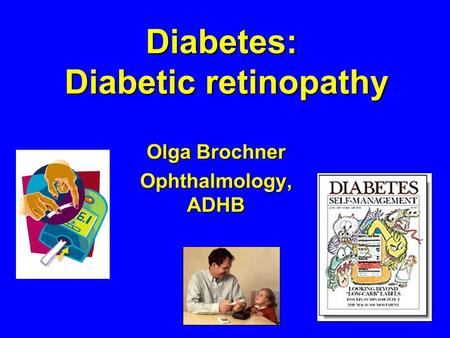 Diabetes: Diabetic retinopathy Olga Brochner Ophthalmology, ADHB.