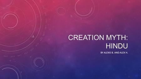 CREATION MYTH: HINDU BY ALEXIS B. AND ALEX H.. HINDUISM Is the religion of majority of people in India and Nepal. Has no single founder, no single scripture,