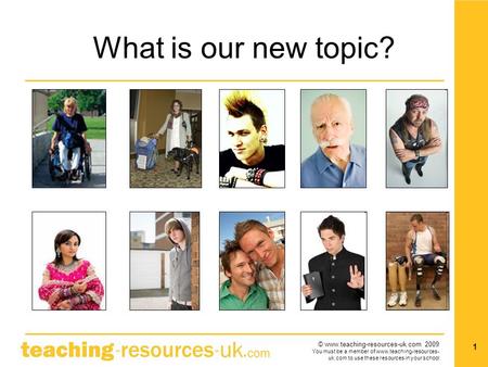 © www.teaching-resources-uk.com 2009 You must be a member of www.teaching-resources- uk.com to use these resources in your school 1 What is our new topic?