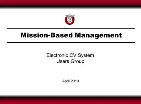 Page 1 Mission-Based Management April 2010 Electronic CV System Users Group.