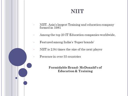 NIIT NIIT, Asia’s largest Training and education company formed in 1981 Among the top 20 IT Education companies worldwide, Featured among India’s ‘Super.