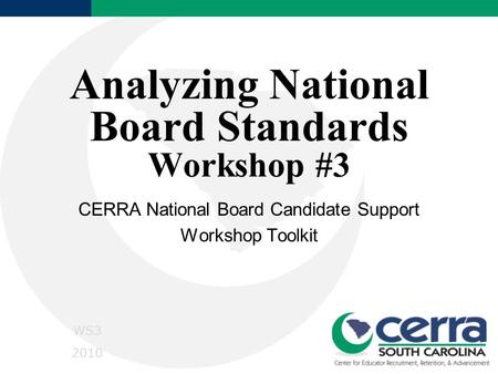 Analyzing National Board Standards Workshop #3 CERRA National Board Candidate Support Workshop Toolkit WS3 2010.