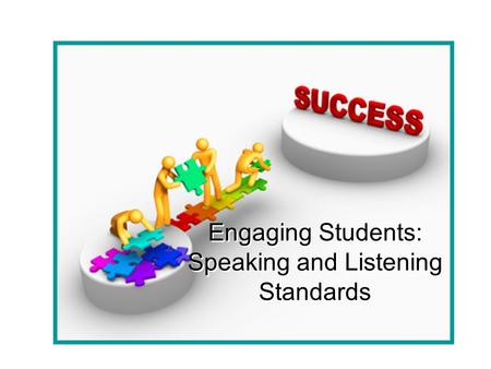 Engaging Students: Speaking and Listening Standards.