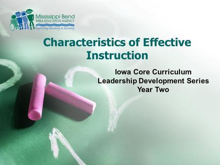Characteristics of Effective Instruction Iowa Core Curriculum Leadership Development Series Year Two.