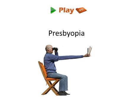 Presbyopia. What is Presbyopia? Presbyopia is the gradual loss of your eyes ability to focus actively on nearby objects. It is a natural, often annoying.