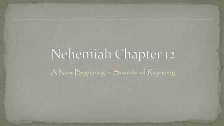 A New Beginning – Sounds of Rejoicing. Nehemiah 12: 1- 26 - Another list if names? Do you have any present day heroes? Heroes of the past – Zerubbabel.