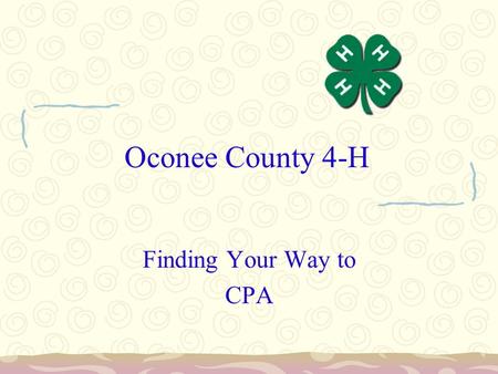 Oconee County 4-H Finding Your Way to CPA. County Project Achievement Most Cloverleaf Project Presentations are Illustrated Talks A Presentation using.