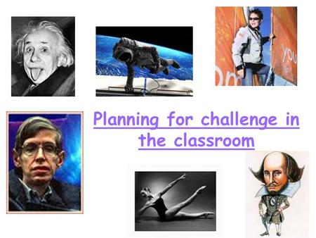 Planning for challenge in the classroom. Today’s workshop will……… Consider the characteristics of AGT students Consider the learning needs of AGT students.