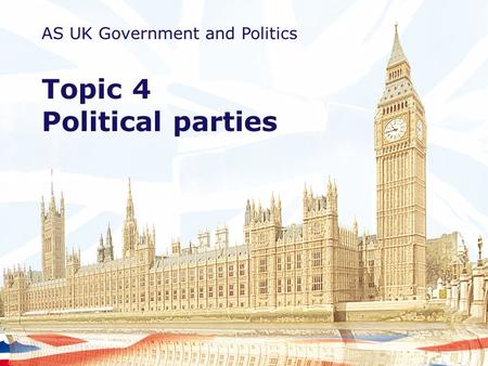 AS UK Government and Politics Topic 4 Political parties.