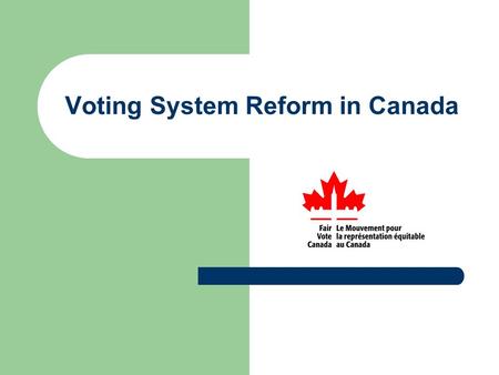Voting System Reform in Canada. Fair Vote Canada Multi-partisan Group formed in 2000 People from all regions, all walks of life, all points of view, all.