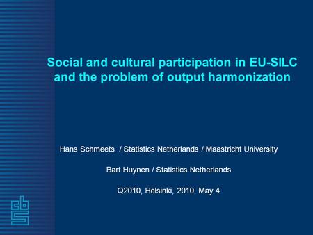 Social and cultural participation in EU-SILC and the problem of output harmonization Hans Schmeets / Statistics Netherlands / Maastricht University Bart.