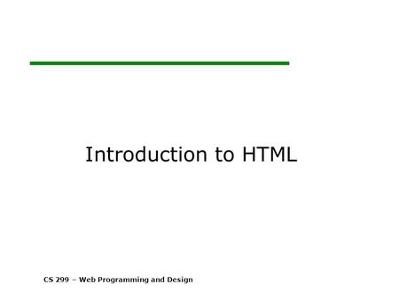 CS 299 – Web Programming and Design Introduction to HTML.