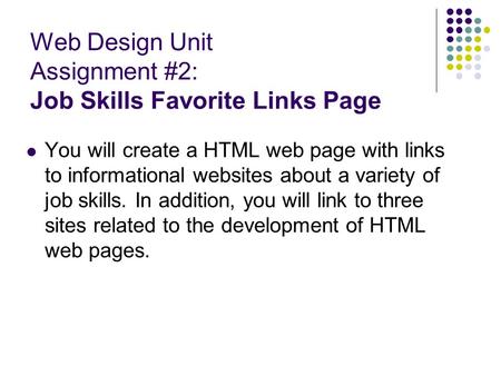 Web Design Unit Assignment #2: Job Skills Favorite Links Page You will create a HTML web page with links to informational websites about a variety of job.