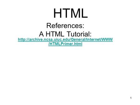 1 HTML References: A HTML Tutorial:  /HTMLPrimer.html
