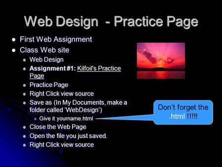 Web Design - Practice Page First Web Assignment First Web Assignment Class Web site Class Web site Web Design Web Design Assignment #1: Kilfoil's Practice.